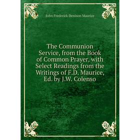 

Книга The Communion Service, from the Book of Common Prayer, with Select Readings from the Writings of F.