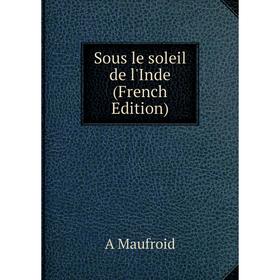 

Книга Sous le soleil de l'Inde (French Edition). A Maufroid