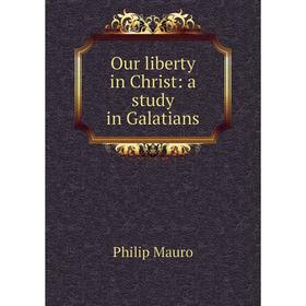 

Книга Our liberty in Christ: a study in Galatians