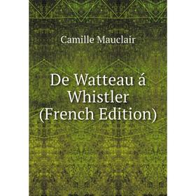 

Книга De Watteau á Whistler (French Edition). Camille Mauclair