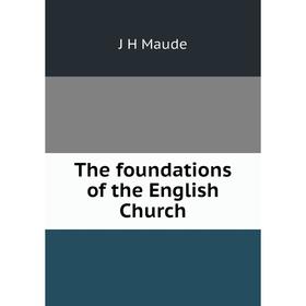 

Книга The foundations of the English Church. J H Maude