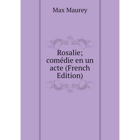 

Книга Rosalie; comédie en un acte (French Edition). Max Maurey