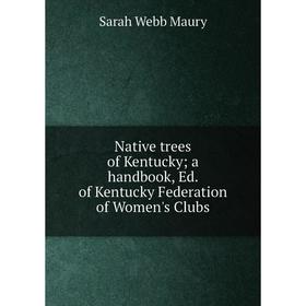 

Книга Native trees of Kentucky; a handbook, Ed of Kentucky Federation of Women's Clubs