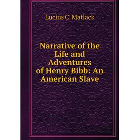 

Книга Narrative of the Life and Adventures of Henry Bibb: An American Slave