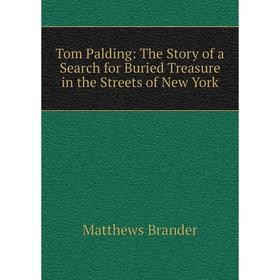 

Книга Tom Palding: The Story of a Search for Buried Treasure in the Streets of New York. Matthews Brander