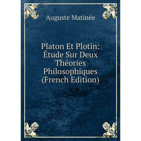 

Книга Platon Et Plotin: Étude Sur Deux Théories Philosophiques (French Edition). Auguste Matinée