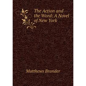 

Книга The Action and the Word: A Novel of New York. Matthews Brander