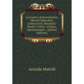 

Книга La Gastro-Enterostomia, Metodi Operativi, Indicazioni, Risultati: Studio Critico, Clinico, Sperimentale.