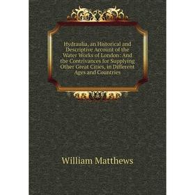 

Книга Hydraulia, an Historical and Descriptive Account of the Water Works of London