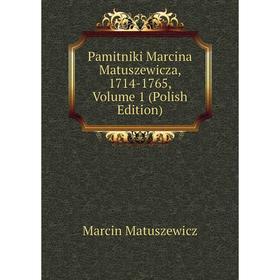 

Книга Pamitniki Marcina Matuszewicza, 1714-1765, Volume 1 (Polish Edition)