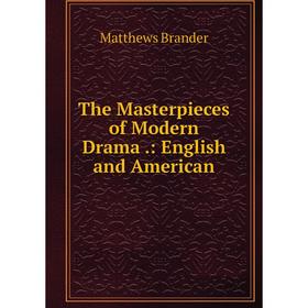 

Книга The Masterpieces of Modern Drama.: English and American. Matthews Brander