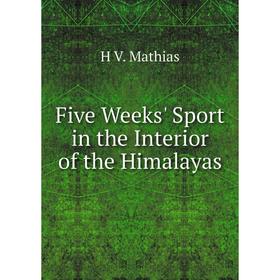 

Книга Five Weeks' Sport in the Interior of the Himalayas. H V. Mathias