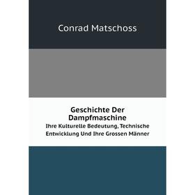 

Книга Geschichte Der Dampfmaschine. Ihre Kulturelle Bedeutung, Technische Entwicklung Und Ihre Grossen Männer. Conrad Matschoss