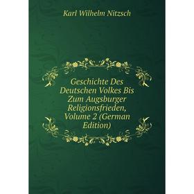 

Книга Geschichte Des Deutschen Volkes Bis Zum Augsburger Religionsfrieden. Volume 2 (German Edition). Karl Wilhelm Nitzsch