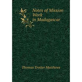 

Книга Notes of Mission Work in Madagascar