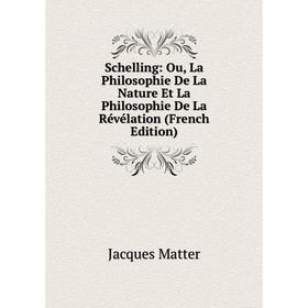 

Книга Schelling: Ou, La Philosophie De La Nature Et La Philosophie De La Révélation (French Edition). Matter Jacques