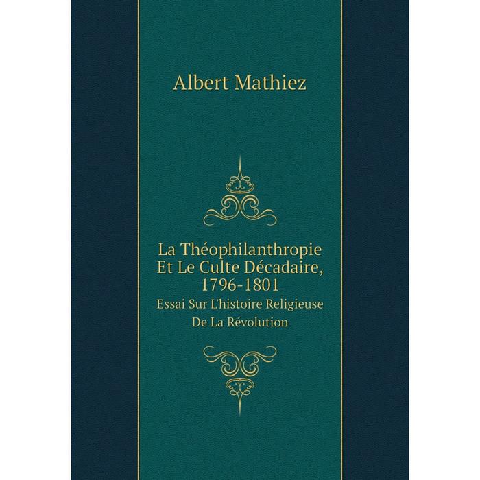 фото Книга la théophilanthropie et le culte décadaire, 1796-1801essai sur l'histoire religieuse de la révolution nobel press