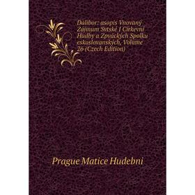 

Книга Dalibor: asopis Vnovaný Zájmum Svtské I Církevní Hudby a Zpváckých Spolku eskoslovanských. Volume 26 (Czech Edition). Prague Matice Hudebni