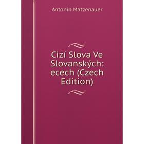 

Книга Cizí Slova Ve Slovanských: ecech (Czech Edition). Antonín Matzenauer