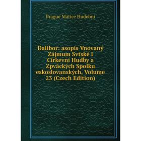 

Книга Dalibor: asopis Vnovaný Zájmum Svtské I Církevní Hudby a Zpváckých Spolku eskoslovanských. Volume 23 (Czech Edition). Prague Matice Hudebni