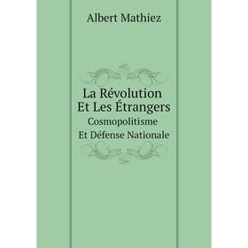 

Книга La Révolution Et Les ÉtrangersCosmopolitisme Et Défense Nationale
