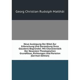 

Книга Neue Auslegung Der Bibel Zur Erforschung Und Darstellung Ihres Glaubens Begründet: Mit Characteristik Der Neuesten Theologischen Grundfässe, Ric