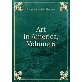 

Книга Art in America. Volume 6. Frederic Fairchild Sherman