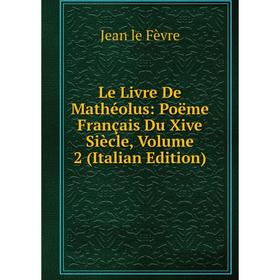 

Книга Le Livre De Mathéolus: Poëme Français Du Xive Siècle, Volume 2