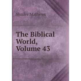 

Книга The Biblical World. Volume 43. Mathews Shailer