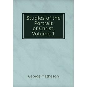 

Книга Studies of the Portrait of Christ. Volume 1. George Matheson
