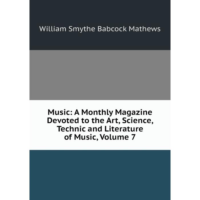 фото Книга music: a monthly magazine devoted to the art, science, technic and literature of music, volume 7 nobel press