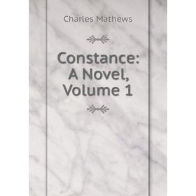 

Книга Constance: A Novel. Volume 1. Charles Mathews