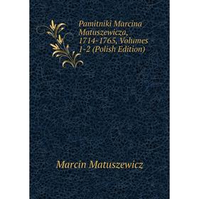 

Книга Pamitniki Marcina Matuszewicza, 1714-1765, Volumes 1-2 (Polish Edition)