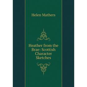 

Книга Heather from the Brae: Scottish Character Sketches. Mathers Helen