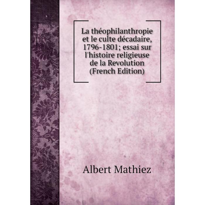 фото Книга la théophilanthropie et le culte décadaire, 1796-1801; essai sur l'histoire religieuse de la revolution nobel press