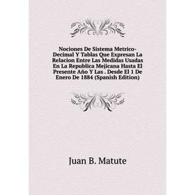 

Книга Nociones De Sistema Metrico-Decimal Y Tablas Que Expresan La Relacion Entre Las Medidas Usadas En La Republica Mejicana Hasta El Presente Año Y