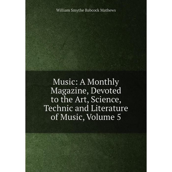 фото Книга music: a monthly magazine, devoted to the art, science, technic and literature of music, volume 5 nobel press