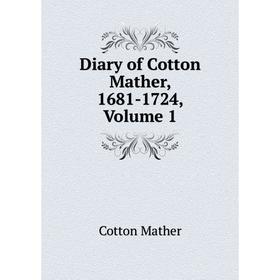 

Книга Diary of Cotton Mather, 1681-1724. Volume 1. Cotton Mather