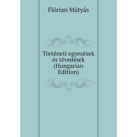 

Книга Történeti egyezések és tévedések (Hungarian Edition). Flórian Mátyás