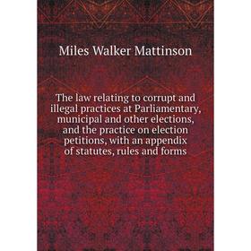 

Книга The law relating to corrupt and illegal practices at Parliamentary, municipal and other elections, and the practice on election petitions