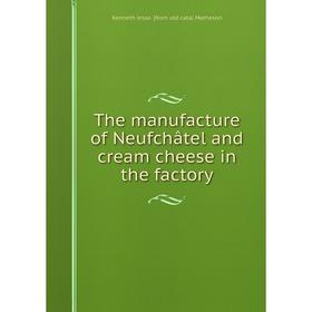 

Книга The manufacture of Neufchâtel and cream cheese in the factory. Kenneth Jesse. [from old catal Matheson