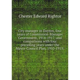 

Книга City manager in Dayton, four years of Commission-Manager Government, 1914-1917; and comparisons with four preceding years under the Mayor-Counci