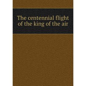 

Книга The centennial flight of the king of the air