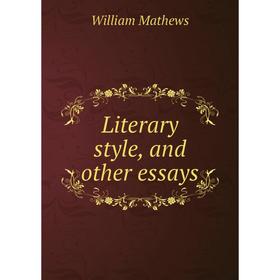 

Книга Literary style, and other essays