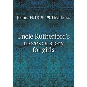

Книга Uncle Rutherford's nieces: a story for girls. Joanna H. 1849-1901 Mathews