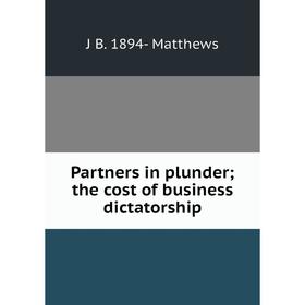 

Книга Partners in plunder; the cost of business dictatorship