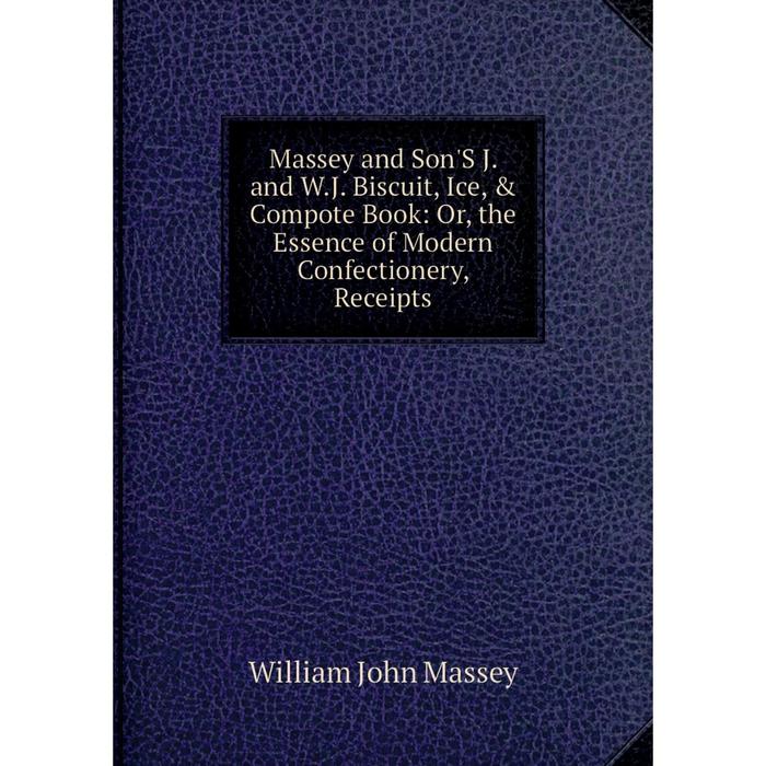 фото Книга massey and son's j and wj biscuit, ice, & compote book: or the essence of modern confectionery, receipts nobel press