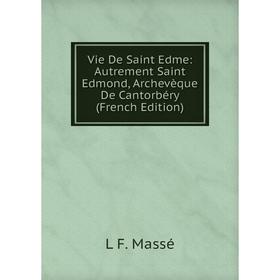 

Книга Vie De Saint Edme: Autrement Saint Edmond, Archevèque De Cantorbéry (French Edition). L F. Massé