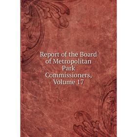 

Книга Report of the Board of Metropolitan Park Commissioners. Volume 17