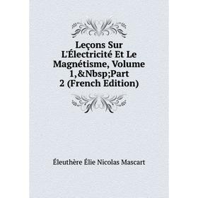

Книга Leçons Sur L'Électricité Et Le Magnétisme, Volume 1
